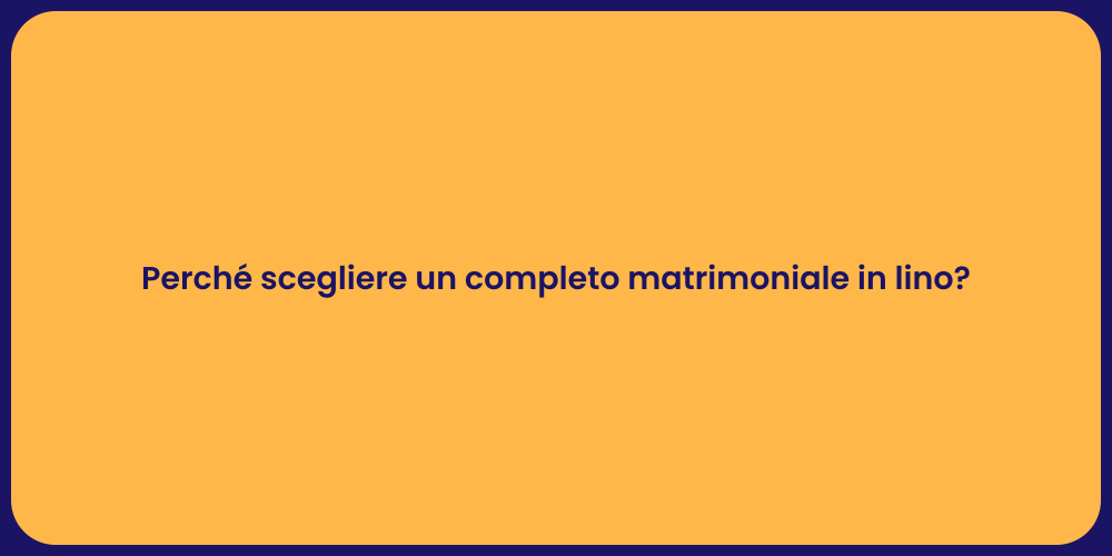 Perché scegliere un completo matrimoniale in lino?