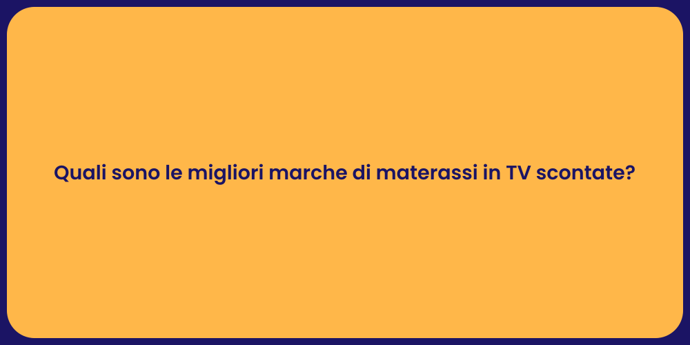 Quali sono le migliori marche di materassi in TV scontate?