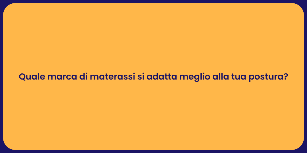 Quale marca di materassi si adatta meglio alla tua postura?