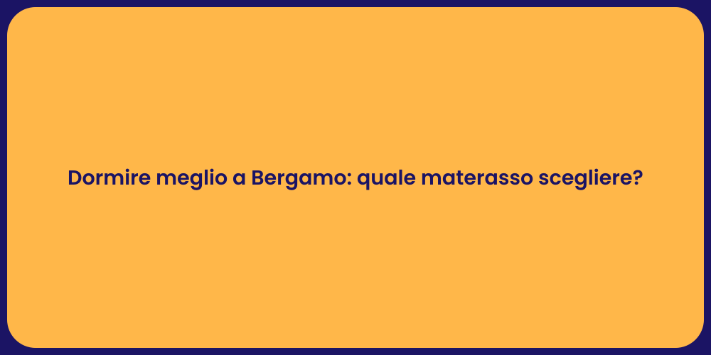 Dormire meglio a Bergamo: quale materasso scegliere?