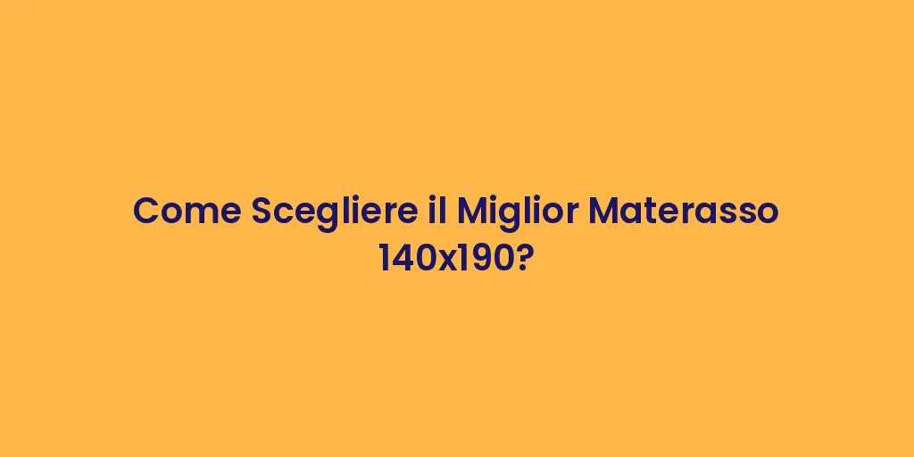 Come Scegliere il Miglior Materasso 140x190?