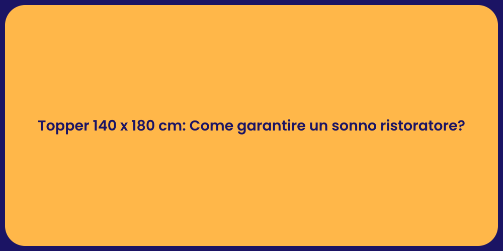Topper 140 x 180 cm: Come garantire un sonno ristoratore?