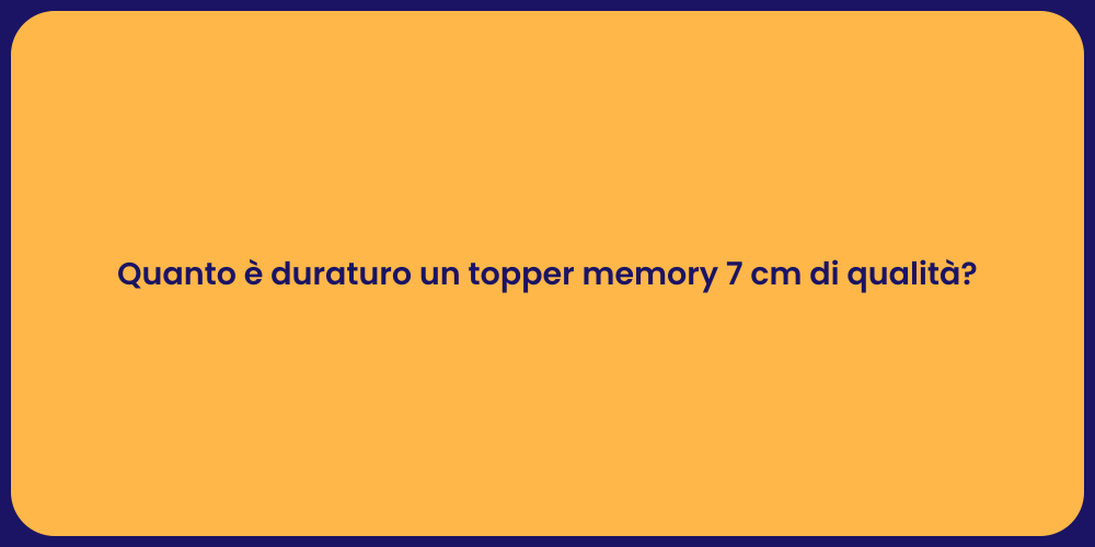 Quanto è duraturo un topper memory 7 cm di qualità?
