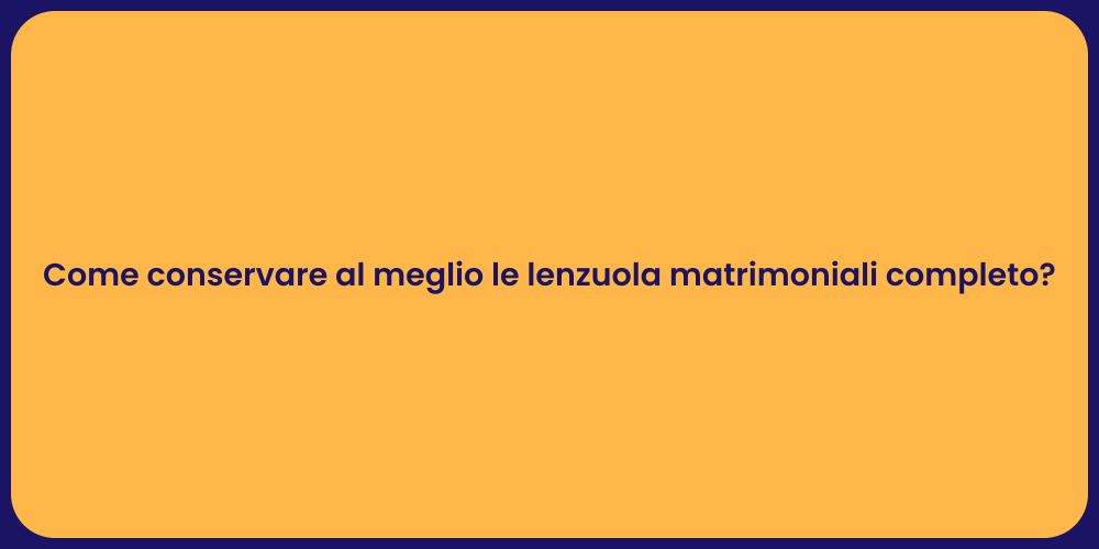 Come conservare al meglio le lenzuola matrimoniali completo?