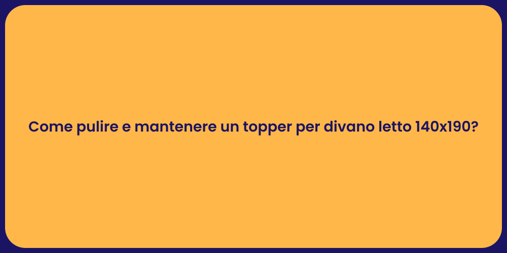 Come pulire e mantenere un topper per divano letto 140x190?