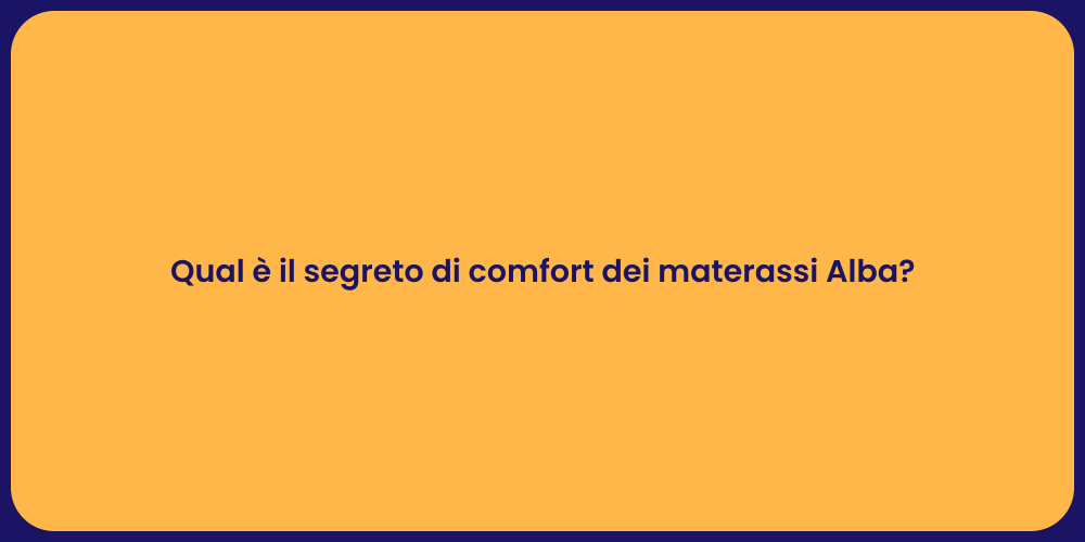 Qual è il segreto di comfort dei materassi Alba?