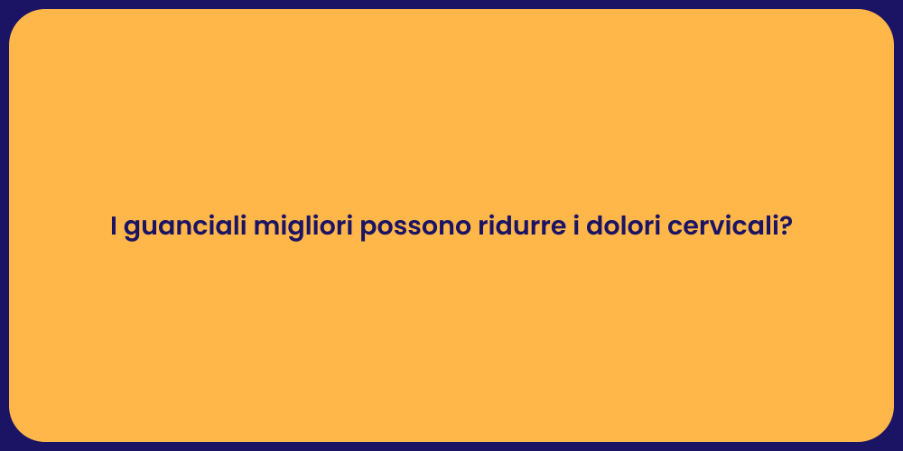 I guanciali migliori possono ridurre i dolori cervicali?