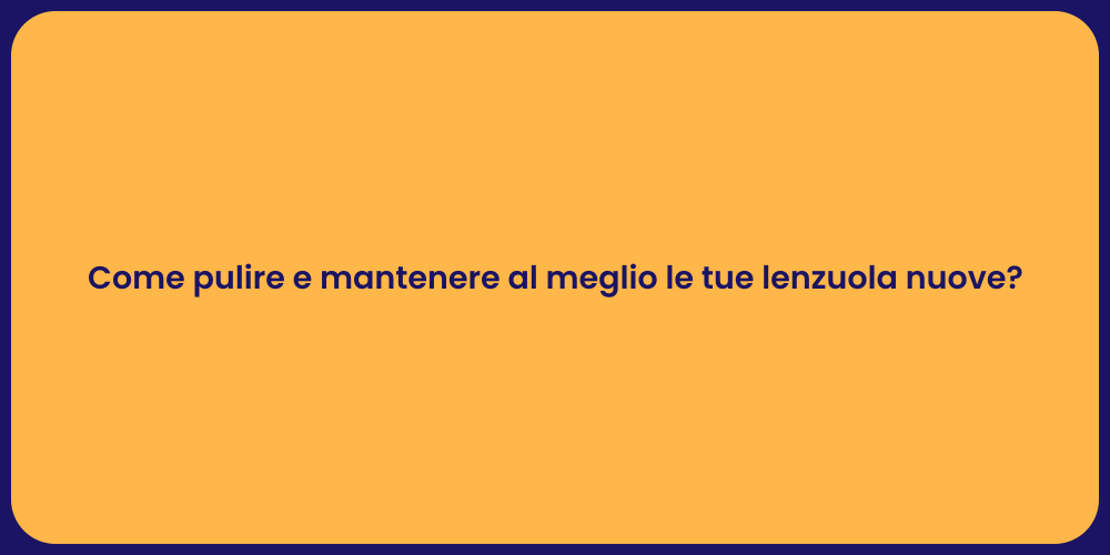 Come pulire e mantenere al meglio le tue lenzuola nuove?