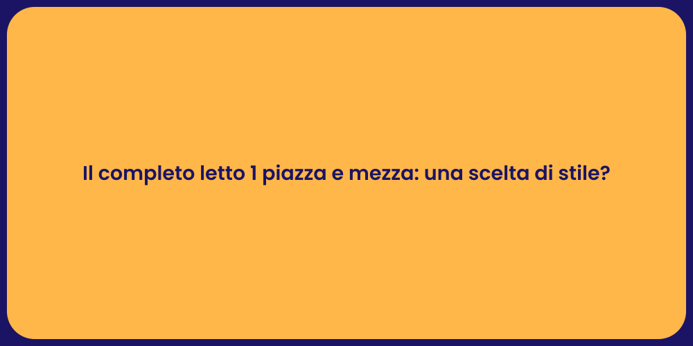 Il completo letto 1 piazza e mezza: una scelta di stile?