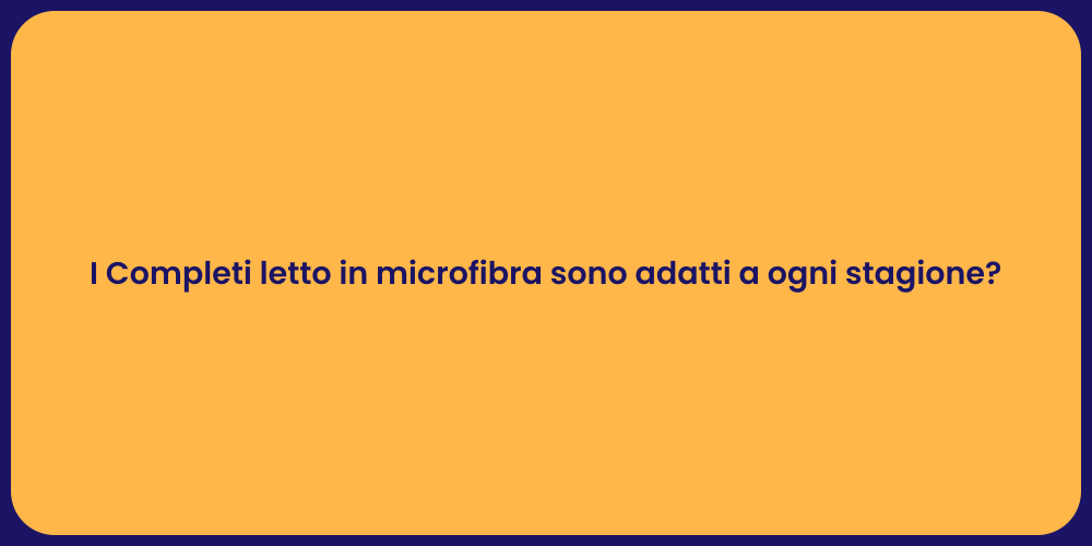 I Completi letto in microfibra sono adatti a ogni stagione?