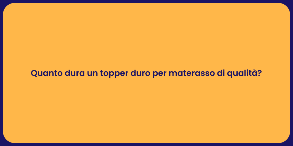 Quanto dura un topper duro per materasso di qualità?