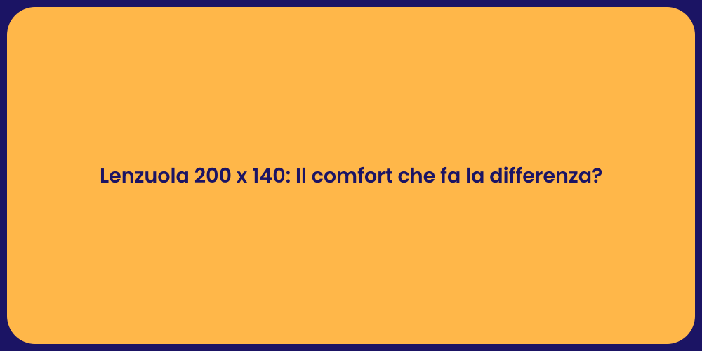 Lenzuola 200 x 140: Il comfort che fa la differenza?
