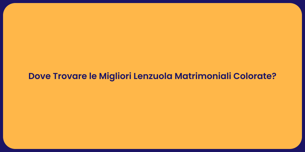Dove Trovare le Migliori Lenzuola Matrimoniali Colorate?