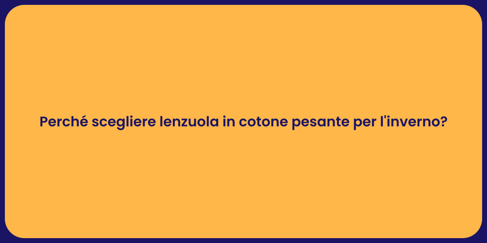 Perché scegliere lenzuola in cotone pesante per l'inverno?
