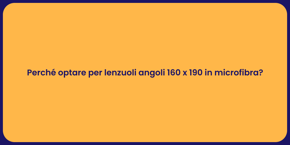 Perché optare per lenzuoli angoli 160 x 190 in microfibra?