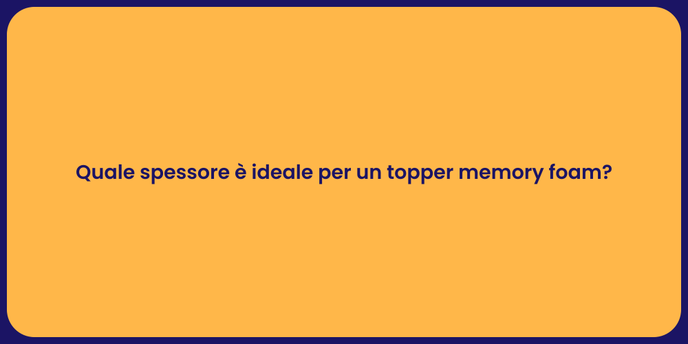 Quale spessore è ideale per un topper memory foam?