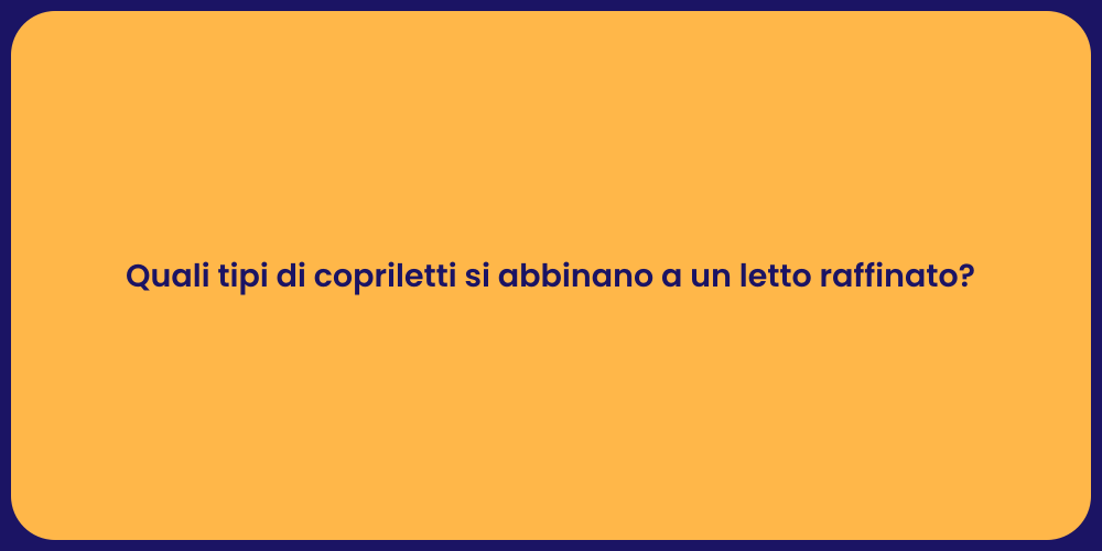 Quali tipi di copriletti si abbinano a un letto raffinato?