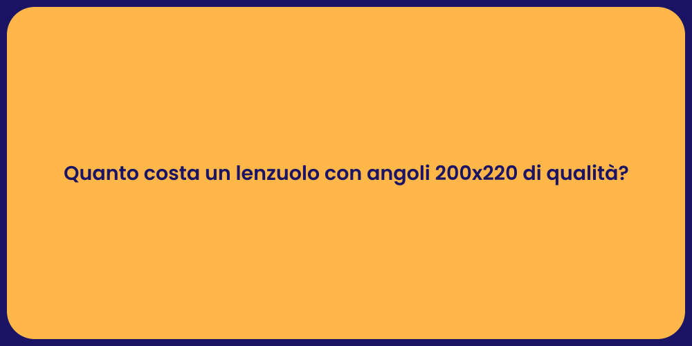 Quanto costa un lenzuolo con angoli 200x220 di qualità?