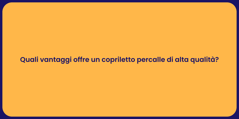 Quali vantaggi offre un copriletto percalle di alta qualità?
