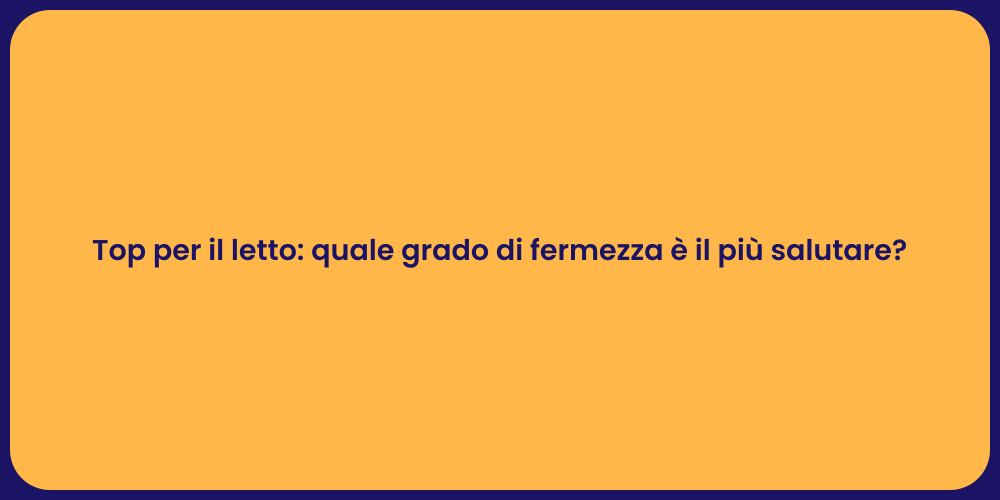 Top per il letto: quale grado di fermezza è il più salutare?