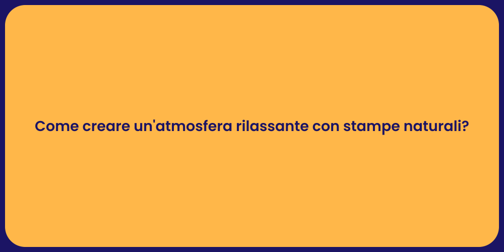 Come creare un'atmosfera rilassante con stampe naturali?