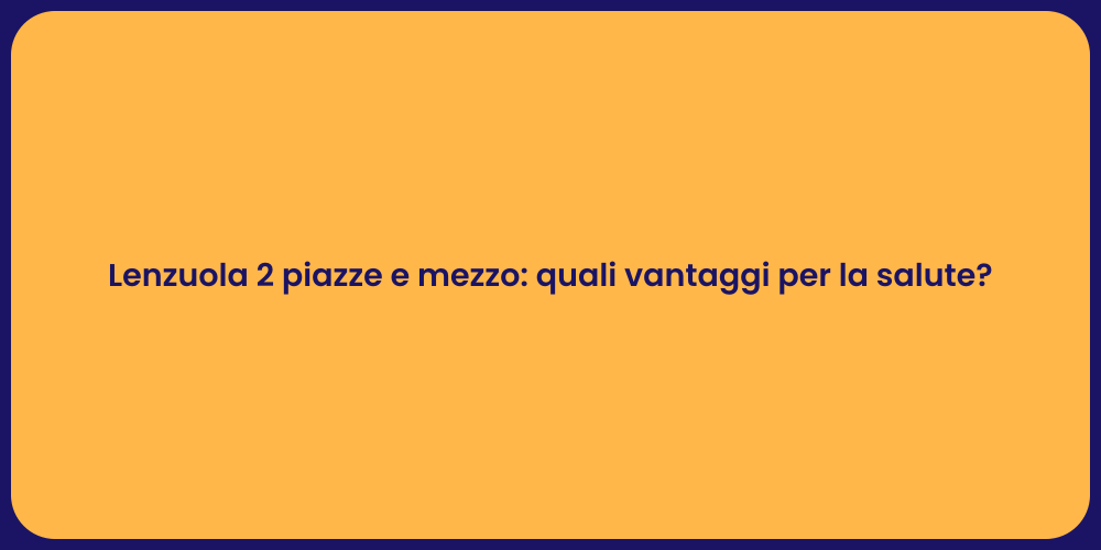 Lenzuola 2 piazze e mezzo: quali vantaggi per la salute?