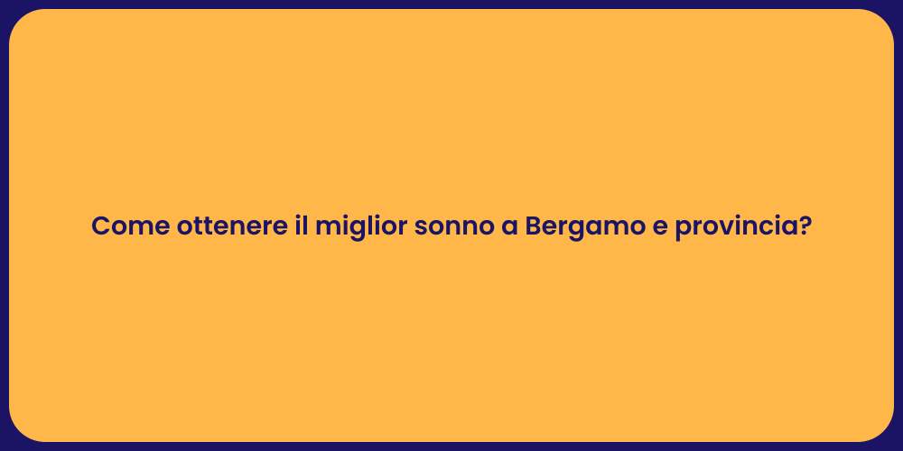 Come ottenere il miglior sonno a Bergamo e provincia?