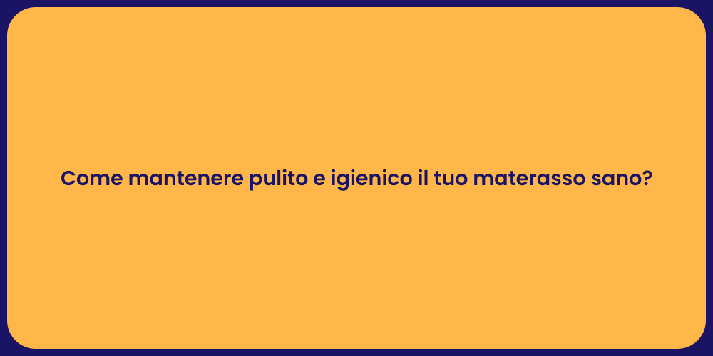 Come mantenere pulito e igienico il tuo materasso sano?