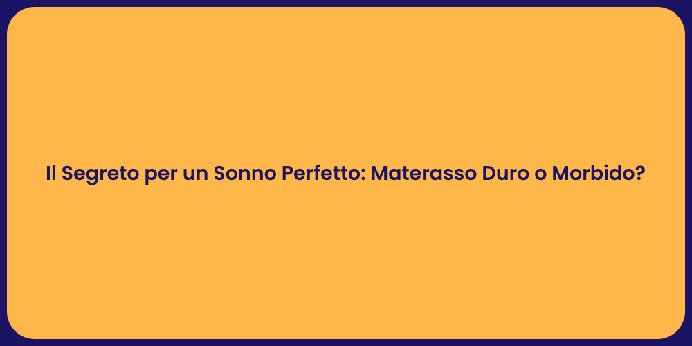 Il Segreto per un Sonno Perfetto: Materasso Duro o Morbido?