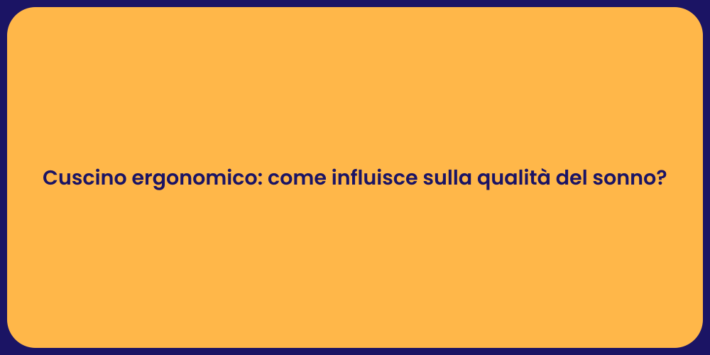 Cuscino ergonomico: come influisce sulla qualità del sonno?