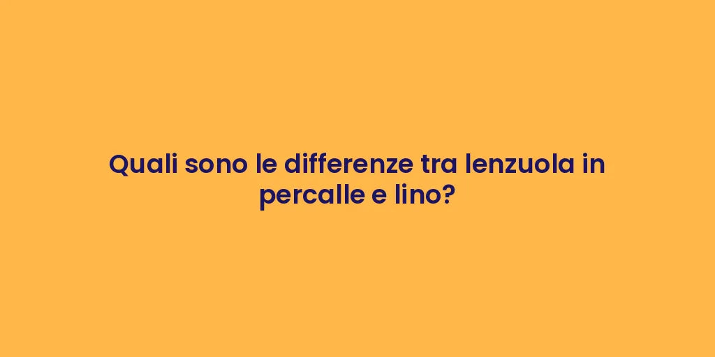 Quali sono le differenze tra lenzuola in percalle e lino?