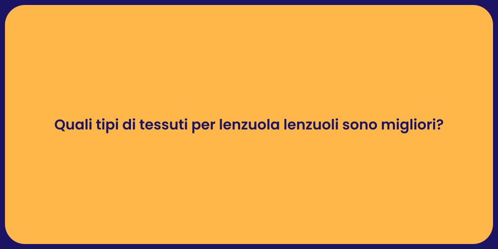 Quali tipi di tessuti per lenzuola lenzuoli sono migliori?