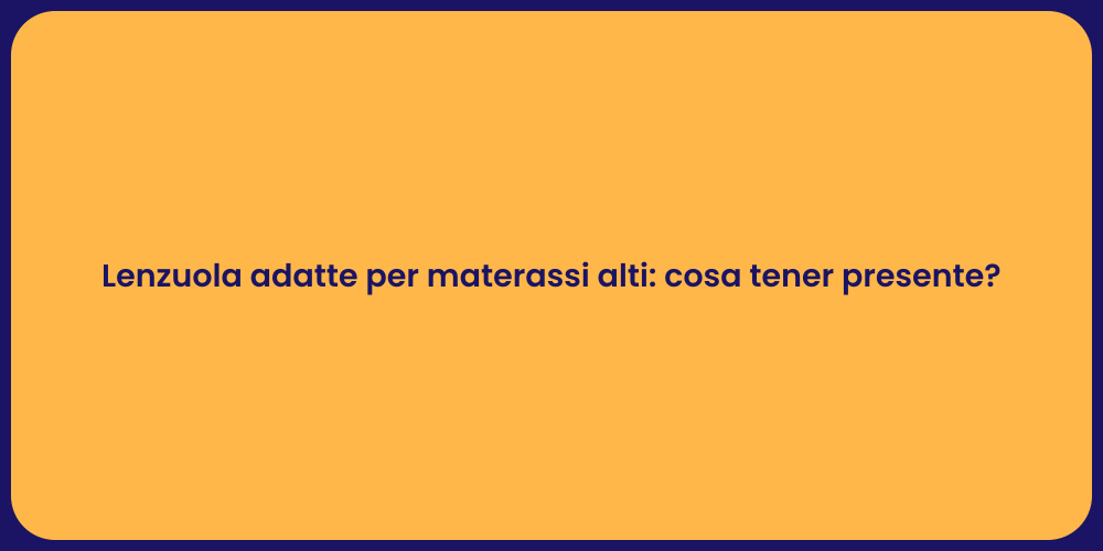 Lenzuola adatte per materassi alti: cosa tener presente?