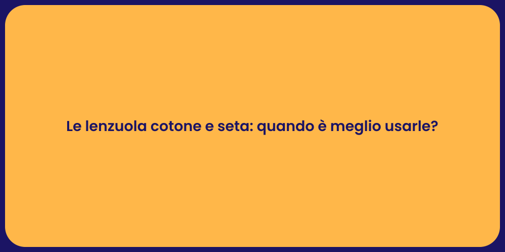 Le lenzuola cotone e seta: quando è meglio usarle?