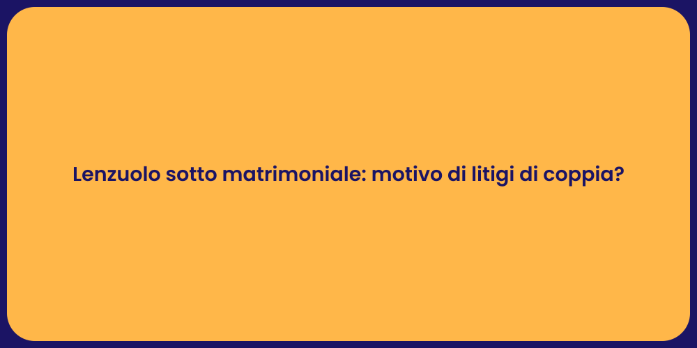 Lenzuolo sotto matrimoniale: motivo di litigi di coppia?