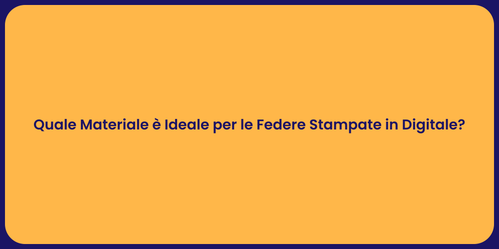 Quale Materiale è Ideale per le Federe Stampate in Digitale?