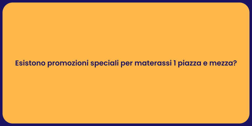 Esistono promozioni speciali per materassi 1 piazza e mezza?