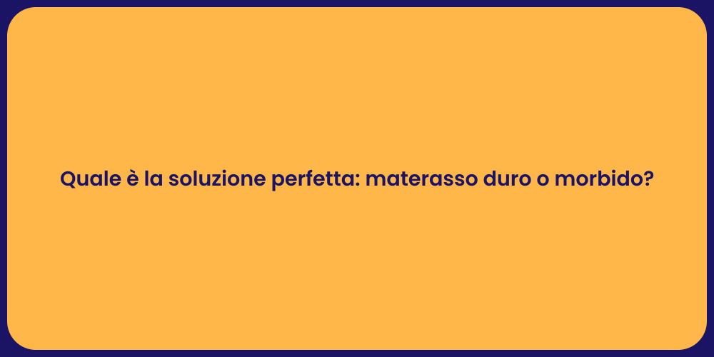 Quale è la soluzione perfetta: materasso duro o morbido?