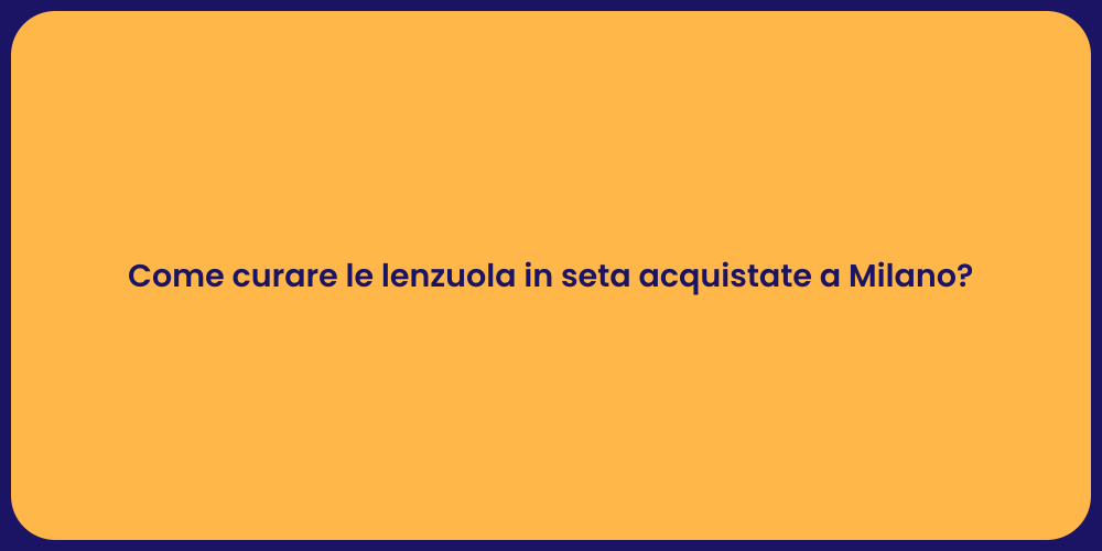 Come curare le lenzuola in seta acquistate a Milano?