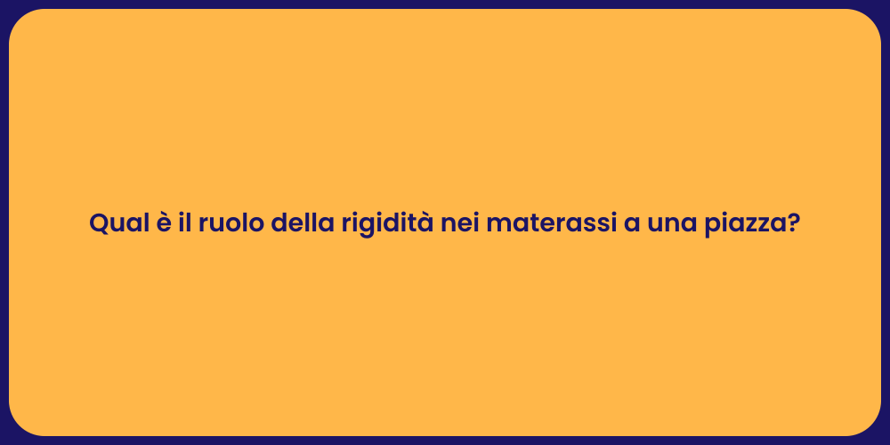 Qual è il ruolo della rigidità nei materassi a una piazza?