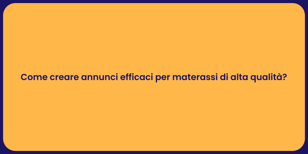 Come creare annunci efficaci per materassi di alta qualità?