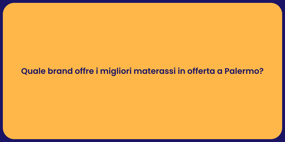 Quale brand offre i migliori materassi in offerta a Palermo?
