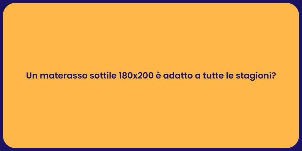 Un materasso sottile 180x200 è adatto a tutte le stagioni?