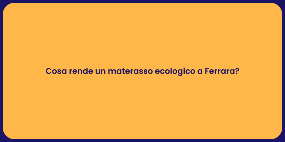 Cosa rende un materasso ecologico a Ferrara?