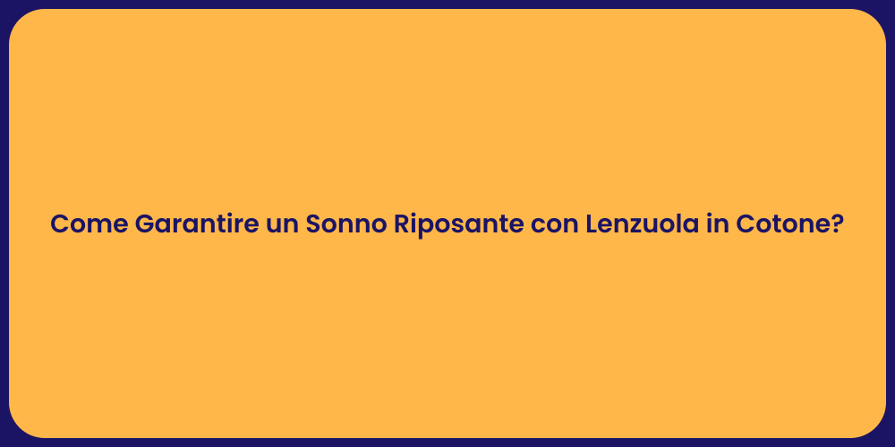 Come Garantire un Sonno Riposante con Lenzuola in Cotone?