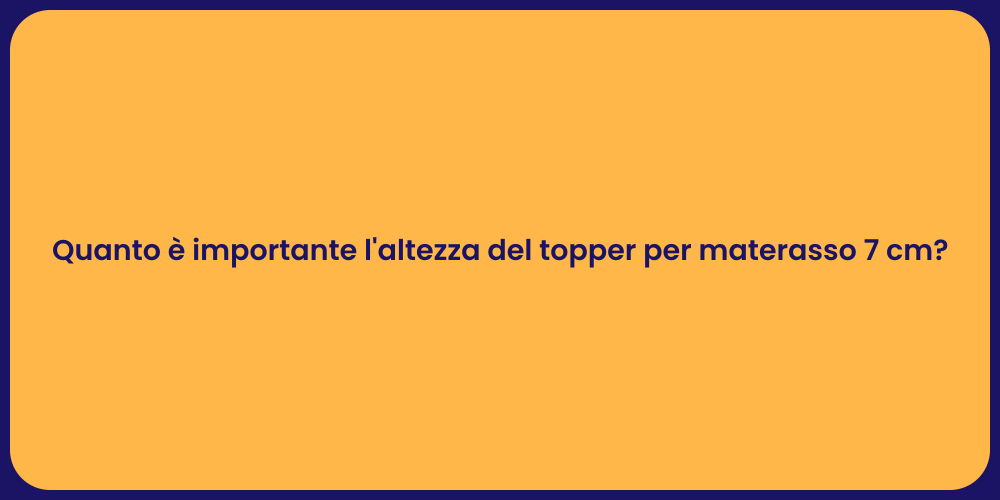 Quanto è importante l'altezza del topper per materasso 7 cm?