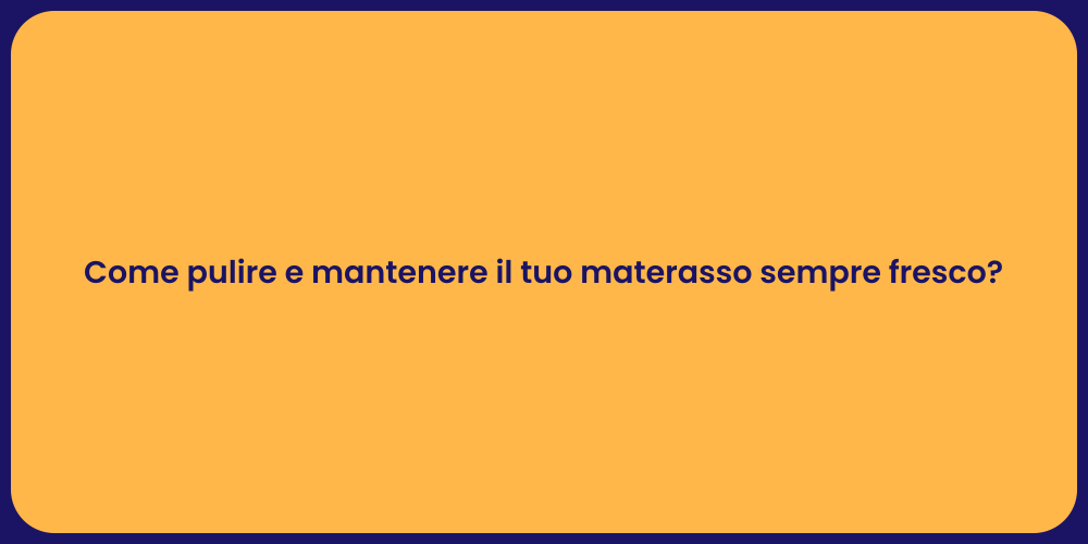 Come pulire e mantenere il tuo materasso sempre fresco?