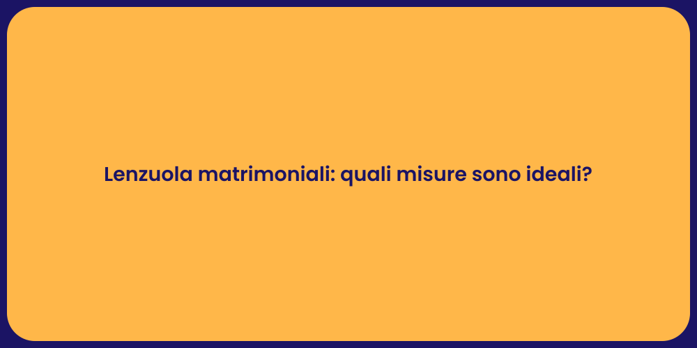Lenzuola matrimoniali: quali misure sono ideali?