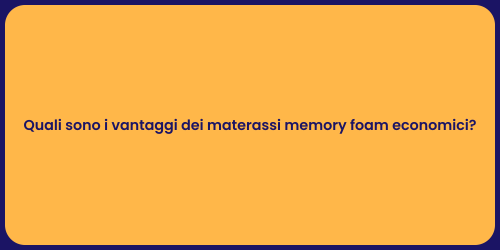 Quali sono i vantaggi dei materassi memory foam economici?