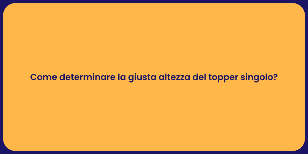 Come determinare la giusta altezza del topper singolo?